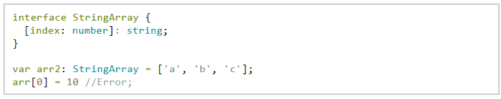 인덱싱. interface StringArray { [index: number]: string; } var arr2: StringArray=['a', 'b', 'c']; arr[0]=10 //Error;