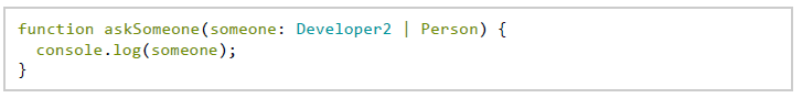 Union 타입. function askSomeone(someone: Developer2 | Person) { console.log(someone); }