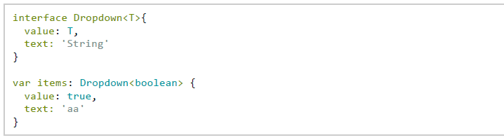 인터페이스와 제네릭을 이용한 타입 추론 방식. interface Dropdown<T>{ value: T, text: 'String' } var items: Dropdown<boolean> { value: true, text: 'aa' }