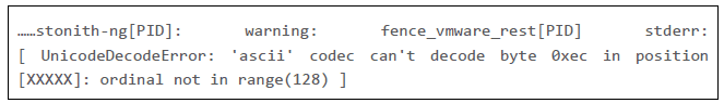 fence_vmware_rest 스크립트 내에서 UnicodeDecodeError 예외 발생 메세지입니다. ....stonith-ng[PID]: warning: fence_vmware_rest[PID] stderr: [ UnicodeDecodeError: 'ascii' codec can't decode byte 0xec in position [XXXXX]: ordinal not in range(128)]
